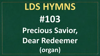 (#103) Precious Savior, Dear Redeemer (LDS Hymns - organ instrumental)
