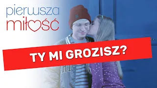 Pierwsza Miłość - Ty mi grozisz?