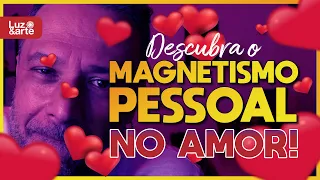 Magnetismo Pessoal NO AMOR - Luz e Arte