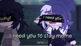 ♡I need you to stay meme (late) ♡ ✨Daylaris✨