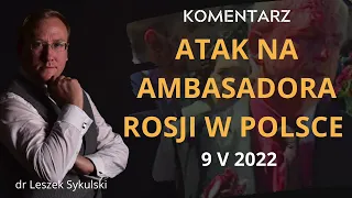 Komentarz do ataku na ambasadora Rosji w Polsce z 9 V 2022 | Odc. 503 - dr Leszek Sykulski