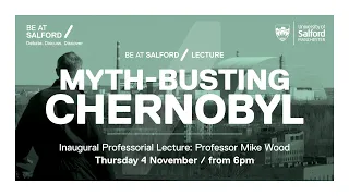 Myth-busting Chernobyl | The Inaugural Professorial Lecture of Professor Mike Wood