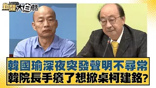 韓國瑜深夜突發聲明不尋常 韓院長手癢了想掀桌柯建銘？ 新聞大白話 20240605