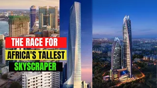 Tallest Buildings Under Construction in Africa -  The Race for Africa's Tallest Skyscraper