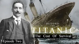 Beyond The Titanic, Episode Two. The Cost Of Survival. J Bruce Ismay.