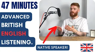 47 Minutes of Advanced British English Listening Practice with a Native Speaker | British Accent