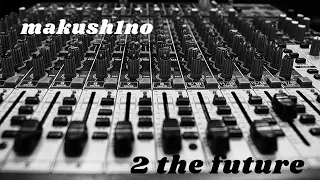 mAKush1no - 2 the future (Electro  - Freestyle Music) #Electro #Freestyle #Music