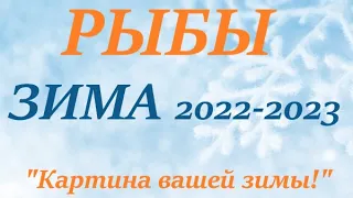 РЫБЫ ♓ЗИМА 2022-2023🌞 таро прогноз/гороскоп на ДЕКАБРЬ ЯНВАРЬ ФЕВРАЛЬ “Картина  вашей Зимы”