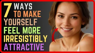 HOW TO MAKE YOURSELF IRRESISTIBLY INTERESTING ❤️ | 7 WAYS TO FEEL MORE ATTRACTIVE