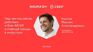 Лекция "Над чем мы сейчас работаем в SBER AR/VR и главные тренды индустрии" Максима Козлова