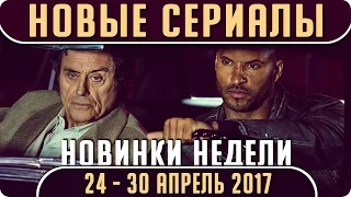 Новые сериалы: Весна 2017 (Апрель 24 - 30) Выход новых сериалов 2017 #Кино