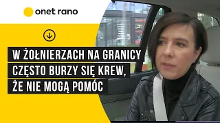 "W żołnierzach na granicy często burzy się krew, że nie mogą pomóc"