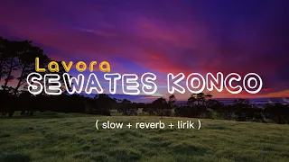 SEWATES KONCO - LAVORA  ( slow + reverb + lirik )