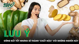 Gừng Rất Tốt Nhưng Sẽ Thành 'Chất Độc' Với Những Người Này | SKĐS