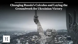 Changing Russia’s Calculus and Laying the Groundwork for Ukrainian Victory