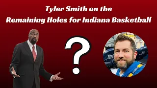 Tyler Smith on the Remaining Holes for Indiana Basketball