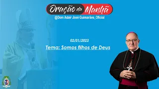 03/01/2023 - ORAÇÃO DA MANHÃ - Tema: Somos Filhos De Deus