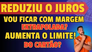 Nova redução dos JUROS INSS vai abrir nova MARGEM consignável? Aumenta o LIMITE DO CARTÃO ?