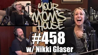 Your Mom's House Podcast - Ep. 458 w/ Nikki Glaser