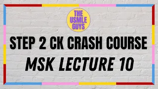 USMLE Guys Step 2 CK Crash Course: MSK Lecture 10