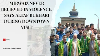 Mirwaiz never believed in violence, says Altaf Bukhari during Downtown visit