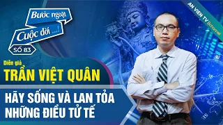 Diễn giả Trần Việt Quân: "Hãy sống và lan tỏa những điều tử tế" | Bước Ngoặt Cuộc Đời