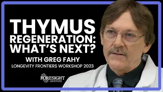 Greg Fahy | Thymus Regeneration: What’s Next? @ Longevity Frontiers Workshop 2023