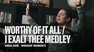 Anna Dow  | Worthy of it ALL / I Exalt Thee Medley | Spontaneous Worship Moment | Burning Ones