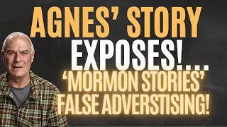 "MORMON STORIES"  FALSE ADVERTISING FULLY EXPOSED BY AGNES' STORY!