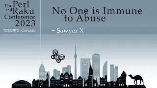 No One is Immune to Abuse - Sawyer X - TPRC 2023