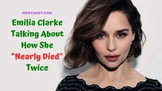 Game of Thrones Actor Emilia Clarke Talking About How She "Nearly Died" Twice