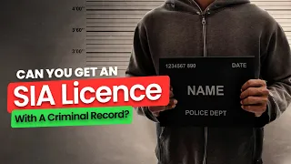 Can You Get An SIA Licence With A Criminal Record?