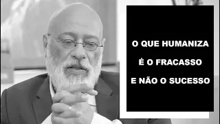 O que humaniza é o fracasso e não o sucesso - Luiz Felipe Pondé