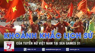 Khoảnh khắc lịch sử của tuyển nữ Việt Nam tại SEA Games 31 - VNEWS