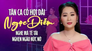 Tân Ca Cổ Hơi Dài Ngọc Diễm Nghe Mà Tê Tái Nghẹn Ngào Nức Nở | Lk Tân Ca Cổ Mới Nhất 2023