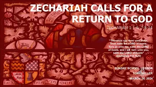 SUNDAY SCHOOL LESSON, MARCH 24, 2024, Zechariah Calls for a Return to God, ZECHARIAH 1: 1-6; 7:8-14