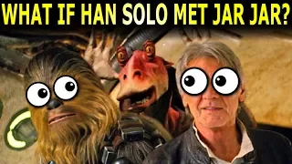 What If Han Solo Met Jar Jar Binks?