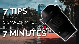 7 TIPS for Sigma 16MM F1.4 in 7 MINUTES