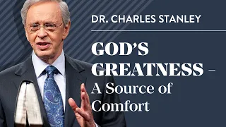 God's Greatness - A Source of Comfort – Dr. Charles Stanley