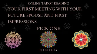 You and Your Future Spouse - First Meeting & First Impressions-Online Tarot Pick a Card Reading