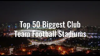Top 50 Biggest Club Team Football Stadiums