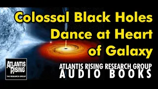 Colossal Black Holes Dance at Heart of Galaxy, From Atlantis Rising Research Group