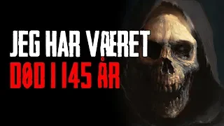 Jeg Har Været Død i 145 År - Dansk Creepypasta