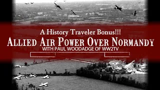 Allied Air Power Over Normandy | A History Traveler Bonus!!!