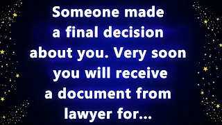 Someone made a final decision about you. Very soon you will receive a document from lawyer for_