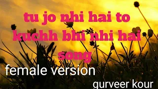 tu jo nhi to kuch bhi hai song (female version song) gurveer kour ❤️❤️❤️🎶💞💫