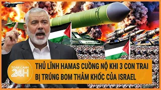 Toàn cảnh thế giới: Thủ lĩnh Hamas cuồng nộ khi 3 con trai bị trúng bom thảm khốc của Israel