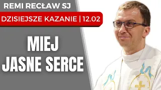 Miej jasne serce | Remi Recław SJ | dzisiejsze kazanie - 12.02