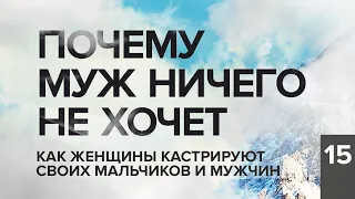 ПОЧЕМУ МУЖ НИЧЕГО НЕ ХОЧЕТ. КАК ЖЕНЩИНЫ КАСТРИРУЮТ СВОИХ МАЛЬЧИКОВ И МУЖЧИН. КОНСТАНТИН БАЛЯНИН.