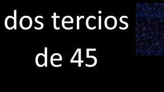 dos tercios de 45 , fraccion  de un numero entero